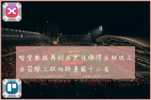 哈登数据再创历史佳绩得分助攻三分罚球三双均跻身前十二名